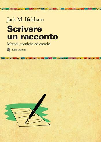 Scrivere un racconto. Metodi, tecniche ed esercizi - Jack M. Bickham - Libro Audino 2012, Manuali | Libraccio.it