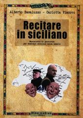 Recitare in siciliano. Manualetto di pronuncia per sembrare siciliani senza esserlo