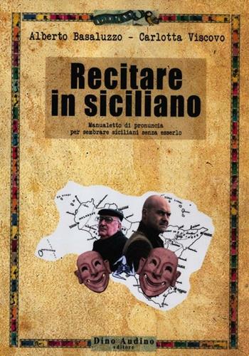 Recitare in siciliano. Manualetto di pronuncia per sembrare siciliani senza esserlo - Alberto Basaluzzo, Carlotta Viscovo - Libro Audino 2012, Taccuini | Libraccio.it