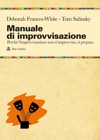 Manuale di improvvisazione. Perché l'improvvisazione non si improvvisa, si prepara - Deborah Frances-White, Tom Salinsky - Libro Audino 2012, Manuali | Libraccio.it
