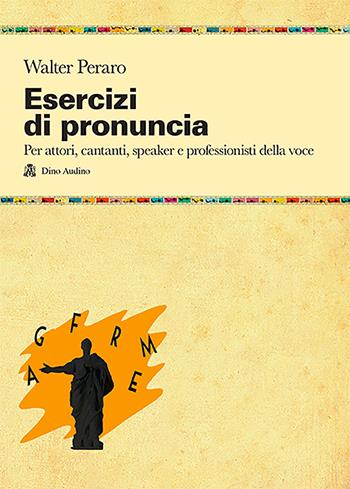 Esercizi di pronuncia. Manuale pratico per attori, insegnanti, speaker e professionisti della voce - Walter Peraro - Libro Audino 2012, Manuali | Libraccio.it