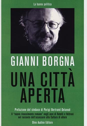 Una città aperta - Gianni Borgna - Libro Audino 2013, La buona politica | Libraccio.it