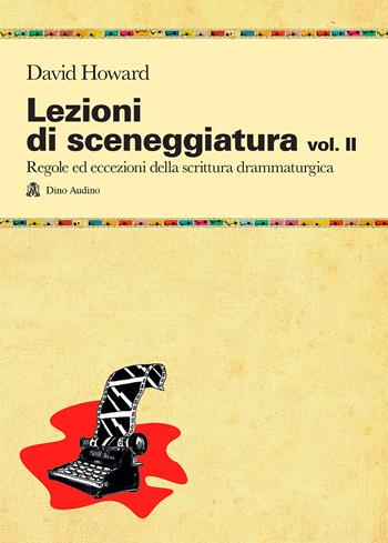 Lezioni di sceneggiatura. Vol. 2: Utilizzare le strutture drammaturgiche, dalle classiche a quelle oltre le regole - David Howard - Libro Audino 2013, Manuali | Libraccio.it