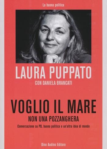 Voglio il mare non una pozzanghera. Conversazioni su PD, buona politicca e un'altra idea di mondo - Laura Puppato, Daniela Brancati - Libro Audino 2013, La buona politica | Libraccio.it