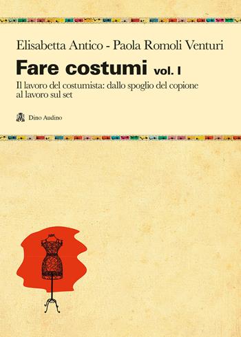 Fare costumi. Vol. 1: Il lavoro del costumista - Elisabetta Antico, Paola Romoli Venturi - Libro Audino 2013, Manuali | Libraccio.it