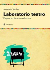 Laboratorio teatro. Proposte per fare teatro nella scuola