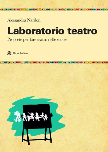 Laboratorio teatro. Proposte per fare teatro nella scuola - Alessandra Nardon - Libro Audino 2013, Taccuini | Libraccio.it