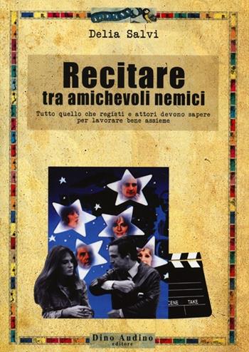 Recitare tra amichevoli nemici. Tutto quello che registi e attori devono sapere per lavorare bene assieme - Delia Salvi - Libro Audino 2013, Manuali | Libraccio.it