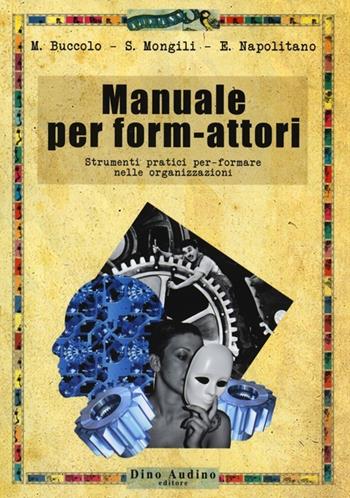 Manuale per form-attori. Strumenti pratici per-formare nelle organizzazioni - Maria Buccolo, Silvia Mongili, Eleonora Napolitano - Libro Audino 2013, Manuali | Libraccio.it