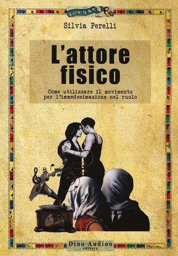 L'attore fisico. Come utilizzare il movimento per l'immedesimazione del ruolo - Silvia Perelli - Libro Audino 2014, Manuali | Libraccio.it