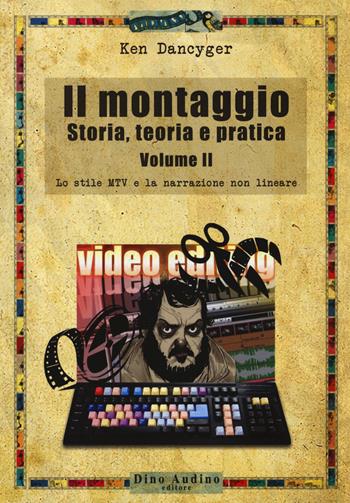 Il montaggio. Storia, teoria e pratica. Vol. 2: Lo stile MTV e la narrazione non lineare. - Ken Dancyger - Libro Audino 2014, Manuali | Libraccio.it