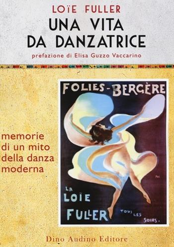 Una vita da danzatrice - Fuller Loïe - Libro Audino 2013, Voci e volti dello spettacolo | Libraccio.it