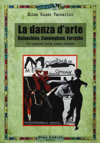 La danza d'arte. Balanchine, Cunningham, Forsythe. Tre maestri della danza formale - Elisa Guzzo Vaccarino - Libro Audino 2015, Ricerche | Libraccio.it