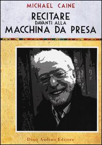 Recitare davanti alla macchina da presa - Michael Caine - Libro Audino 2014, Voci e volti dello spettacolo | Libraccio.it