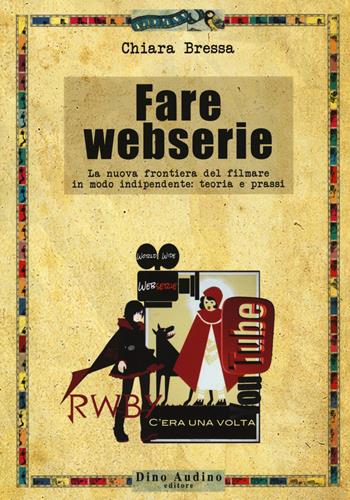 Fare webserie. La nuova frontiera del filmare in modo indipendente: teoria e prassi - Chiara Bressa - Libro Audino 2015, Taccuini | Libraccio.it
