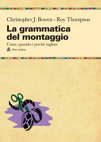 La grammatica del montaggio. Il manuale che spiega quando e perché tagliare - Christopher J. Bowen, Roy Thompson - Libro Audino 2015, Taccuini | Libraccio.it