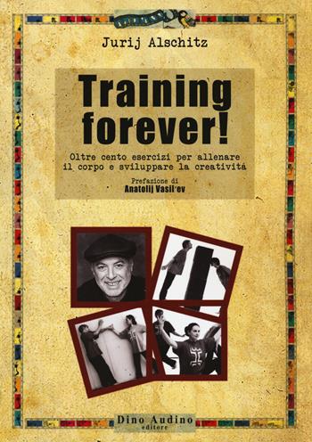 Training forever! Oltre cento esercizi per allenare il corpo e sviluppare la creatività - Jurij Alschitz - Libro Audino 2015, Manuali | Libraccio.it