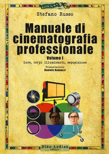 Manuale di cinematografia professionale. Vol. 1: Luce, corpi illuminanti, esposizione - Stefano Russo - Libro Audino 2017, Manuali | Libraccio.it