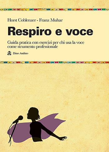 Respiro e voce. Manualetto di istruzioni per usare bene la voce - Horst Coblenzer, Franz Muhar - Libro Audino 2015, Manuali | Libraccio.it