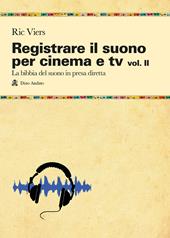 Registrare il suono per cinema e tv. Vol. 2: La bibbia del suono in presa diretta