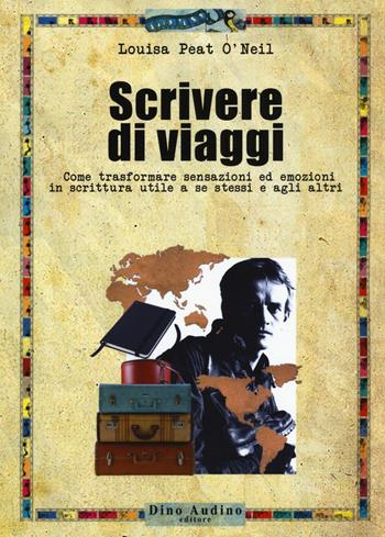 Scrivere di viaggi. Come trasformare sensazioni ed emozioni in scrittura utile a se stessi e agli altri - Louisa P. O'Neil - Libro Audino 2016, Taccuini | Libraccio.it