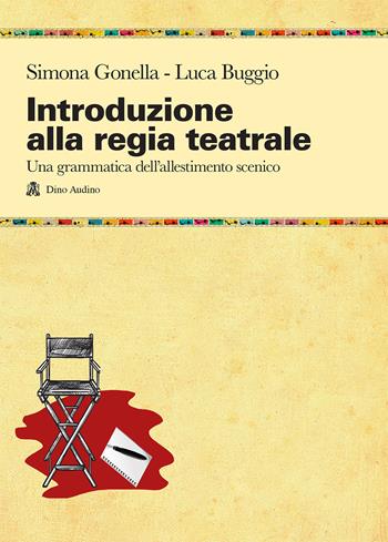 Introduzione alla regia teatrale. Una grammatica dell'allestimento scenico ad uso di registi in formazione - Simona Gonella, Luca Buggio - Libro Audino 2016, Manuali | Libraccio.it