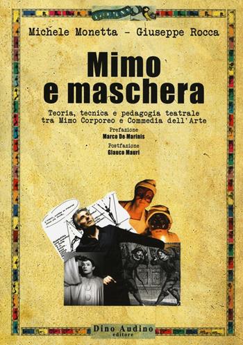 Mimo e maschera. Teoria, tecnica e pedagogia teatrale tra mimo corporeo e commedia dell'arte - Michela Monetta, Giuseppe Rocca - Libro Audino 2016, Manuali | Libraccio.it