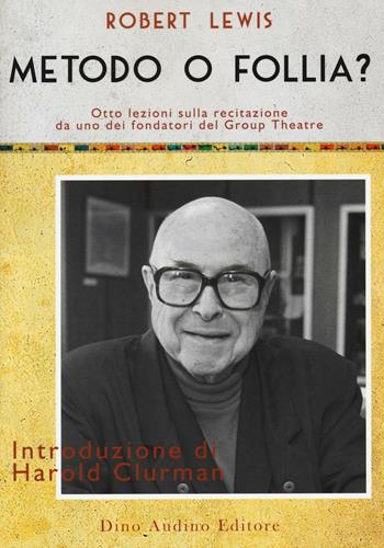 Metodo o follia? Otto lezioni sulla recitazione da uno dei fondatori del Group Theatre - Robert Lewis - Libro Audino 2017, Voci e volti dello spettacolo | Libraccio.it