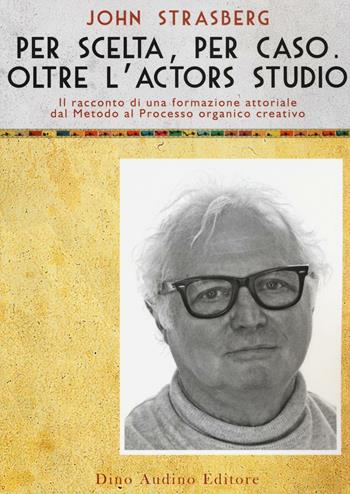 Per scelta, per caso. Oltre l'Actors Studio - John Strasberg - Libro Audino 2016, Voci e volti dello spettacolo | Libraccio.it
