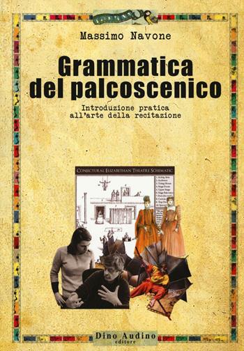Grammatica del palcoscenico. Introduzione pratica all'arte della recitazione - Massimo Navone - Libro Audino 2016, Manuali | Libraccio.it