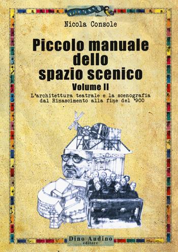 Piccolo manuale dello spazio scenico. Vol. 2: L' architettura teatrale e la scenografia dal Rinascimento alla fine del '900 - Nicola Console - Libro Audino 2017, Manuali | Libraccio.it