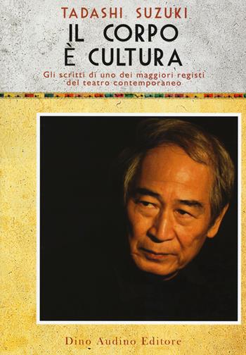 Il corpo è cultura - Tadashi Suzuki - Libro Audino 2017, Voci e volti dello spettacolo | Libraccio.it