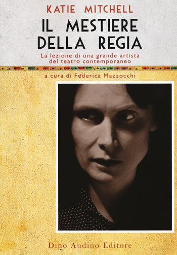 Il mestiere della regia. La lezione di una grande artista del teatro contemporaneo - Katie Mitchell - Libro Audino 2017, Voci e volti dello spettacolo | Libraccio.it