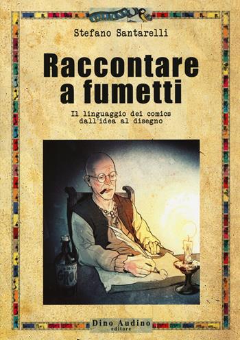 Raccontare a fumetti. Il linguaggio dei comics dall'idea al disegno - Stefano Santarelli - Libro Audino 2017, Manuali | Libraccio.it