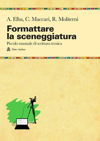 Formattare la sceneggiatura - Annalisa Elba, Claudio Maccari, Roberto Moliterni - Libro Audino 2018, Taccuini | Libraccio.it