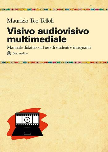 Visivo audiovisivo multimediale. Manuale didattico ad uso di studenti e insegnanti - Maurizio Teo Telloli - Libro Audino 2018, Manuali | Libraccio.it