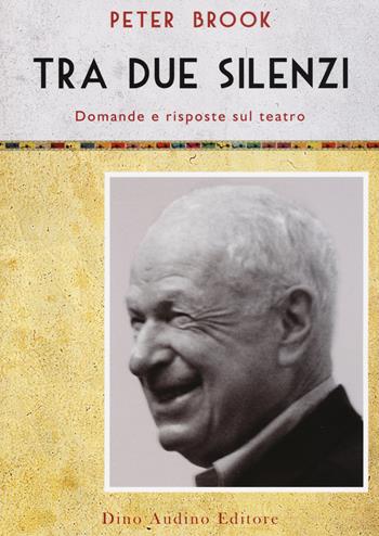 Tra due silenzi. Domande e risposte sul teatro - Peter Brook - Libro Audino 2018, Voci e volti dello spettacolo | Libraccio.it