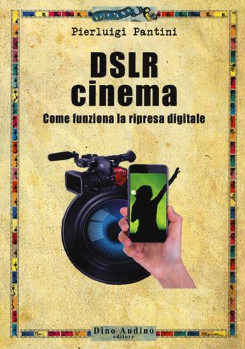 DSLR cinema. Come funziona la ripresa digitale. Con aggiornamento online - Pierluigi Pantini - Libro Audino 2018, Manuali | Libraccio.it