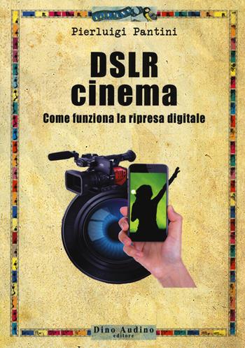DSLR cinema. Come funziona la ripresa digitale. - Pierluigi Pantini - Libro Audino 2018, Manuali | Libraccio.it