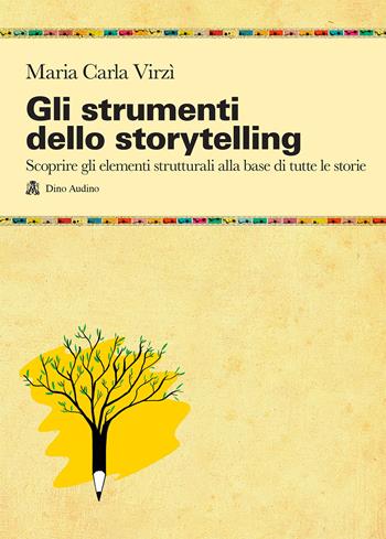 Gli strumenti dello storytelling. Come scrivere narrativa, cinema, teatro, graphic novel, favole utilizzando strutture e modelli della sceneggiatura - Maria Carla Virzi - Libro Audino 2018, Manuali | Libraccio.it