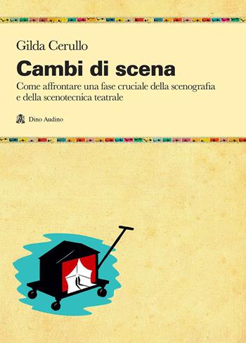 Cambi di scena. Come affrontare una fase cruciale della scenografia e della scenotecnica teatrale - Gilda Cerullo - Libro Audino 2018, Manuali | Libraccio.it