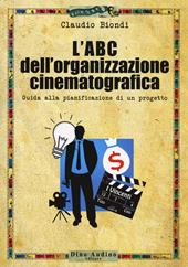 L'ABC dell'organizzazione cinematografica. Guida alla pianificazione di un progetto. Con espansione online