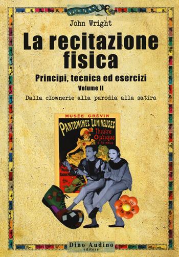 La recitazione fisica. Principi, tecnica ed esercizi. Vol. 2: Dalla clowneria alla parodia alla satira - John Wright - Libro Audino 2018, Manuali | Libraccio.it