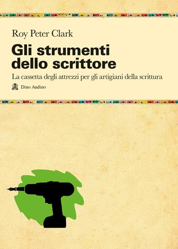 Gli strumenti dello scrittore. La cassetta degli attrezzi di chi pratica la scrittura per passione o per mestiere - Roy Peter Clark - Libro Audino 2018, Manuali | Libraccio.it