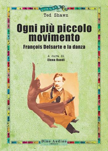 Ogni più piccolo movimento. François Delsarte e la danza - Ted Shawn - Libro Audino 2018, Ricerche | Libraccio.it