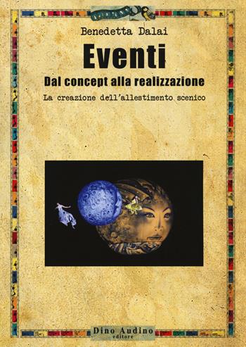 Eventi. Dal concept alla realizzazione. La creazione dell'allestimento scenico - Benedetta Dalai - Libro Audino 2019, Manuali | Libraccio.it