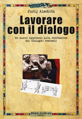 Lavorare con il dialogo. Un nuovo approccio alla recitazione dei dialoghi teatrali - Jurij Alschitz - Libro Audino 2019, Manuali | Libraccio.it