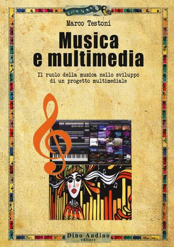 Musica e multimedia. Il ruolo della musica nello sviluppo di un progetto multimediale - Marco Testoni - Libro Audino 2019, Taccuini | Libraccio.it