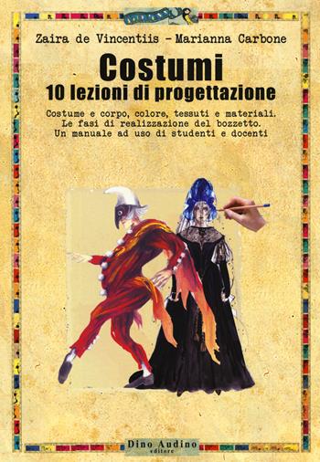 Costumi. 10 lezioni di progettazione. - Zaira De Vincentiis, Marianna Carbone - Libro Audino 2019, Manuali | Libraccio.it
