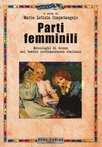 Parti femminili. Monologhi di donne nel teatro contemporaneo italiano  - Libro Audino 2019, Testi | Libraccio.it